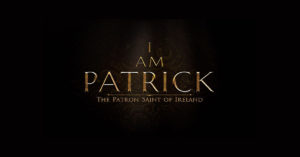 I Am Patrick: The Patron Saint Of Ireland - Coming to Select Theaters on March 16 - 17, 2020