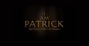 I Am Patrick: The Patron Saint Of Ireland - Coming to Select Theaters on March 16 - 17, 2020